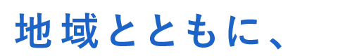地域とともに、支え合う未来へ